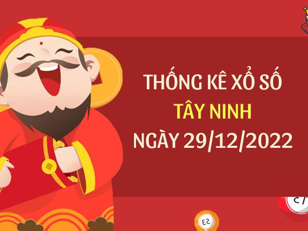 Thống kê xổ số Tây Ninh ngày 29/12/2022 thứ 5 hôm nay
