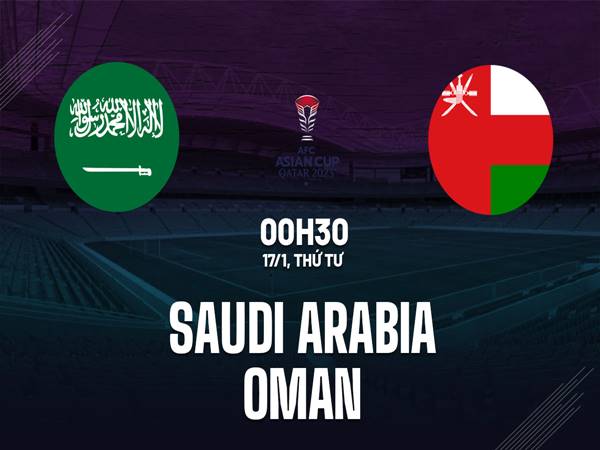 Soi kèo Saudi Arabia vs Oman, 00h30 ngày 17/1