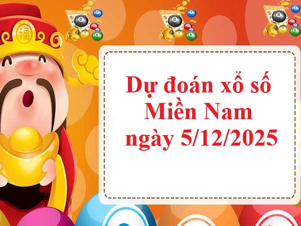 Dự đoán xổ số miền Nam ngày 5/12/2025 siêu chuẩn xác