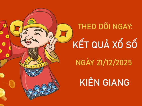 Dự đoán XS Kiên Giang ngày 21/12/2025 hôm nay