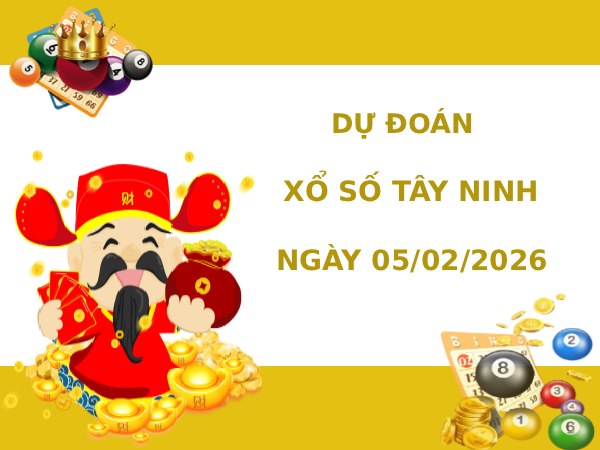 Dự đoán xổ số Tây Ninh ngày 5/2/2026 siêu chuẩn