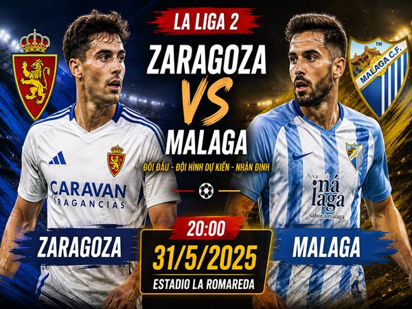 Zaragoza gặp Malaga: Đối đầu và đội hình dự kiến ngày 31/5