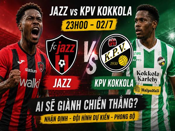 Jazz gặp KPV Kokkola: Đối đầu và đội hình dự kiến ngày 2/7